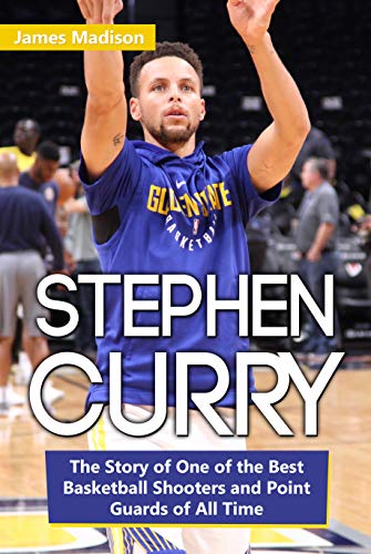 Stephen Curry: The Story of One of the Best Basketball Shooters and Point Guards of All Time (English Edition)