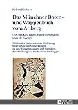  Das Münchner Boten- und Wappenbuch vom Arlberg: (Hs. des Kgl. Bayer. Hausritterordens vom Hl. Georg)- Edition des Textes mit einer Einleitung, biographischen ... Beschreibung und Nachweisen der Wappen