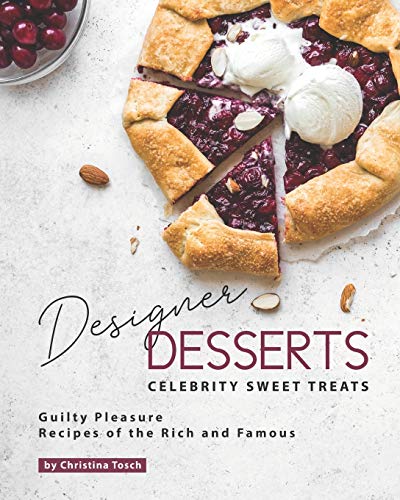 Designer Desserts Celebrity Sweet Treats: Guilty Pleasure Recipes of the