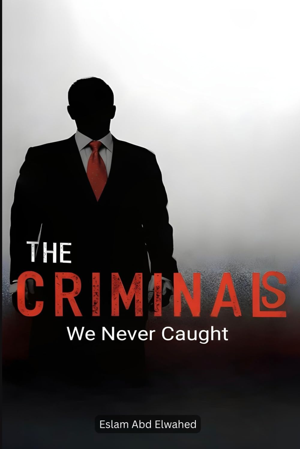 The Criminals We Never Caught: 100 True Stories of Elusive Masterminds (Crime & Mystery)