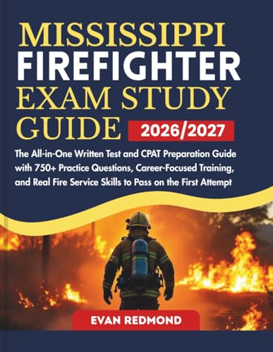MISSISSIPPI FIREFIGHTER EXAM STUDY GUIDE 2026/2027: The All-in-One Written Test and CPAT Preparation Guide with 750+ Practice Questions, ... Service Skills to Pass on the First Attempt cover