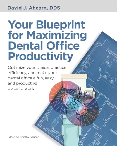 Your Blueprint for Maximizing Dental Office Productivity: Optimize your clinical practice efficiency, and make your dental office a fun, easy, and productive place to work image 2