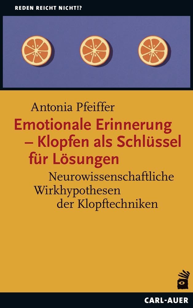 Emotionale Erinnerung – Klopfen als Schlüssel für Lösungen: Neurowissenschaftliche Wirkhypothesen der Klopftechniken (Reden reicht nicht!?)