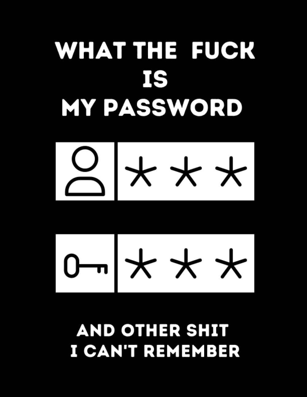 what the fuck is My Password and other Shit I can't Remember: Password and Email Address Organizer, Forgotten Password / Username and Login Tracker, 120 pages, 8.5x11 inches Log Book