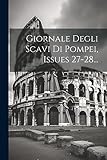  Giornale Degli Scavi Di Pompei, Issues 27-28...