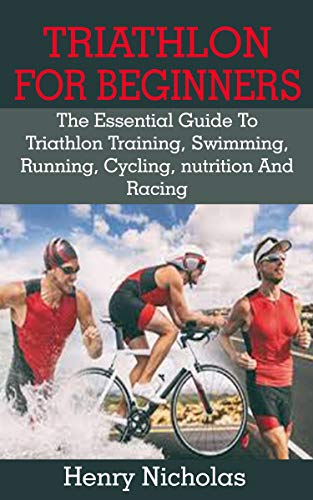Triathlon For Beginners: Triathlon For Beginners: The Essential Guide To Triathlon Training, Swimmin Triathlon For Beginners: Triathlon For Beginners: The Essential Guide To Triathlon Training, Swimmin