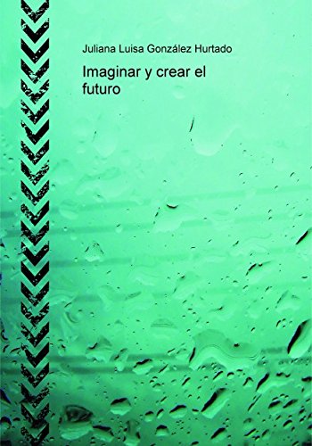 Imaginar y crear el futuro (Spanish Edition) 9788468676883