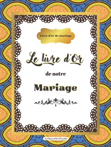 Le Livre d'Or de notre Mariage | Mariage Exotique | Thème Afritude: Livre d'or personnalisé | Motifs pagne Wax | 150 pages pour recueillir les voeux de bonheur de vos invités et vos photos souvenirs