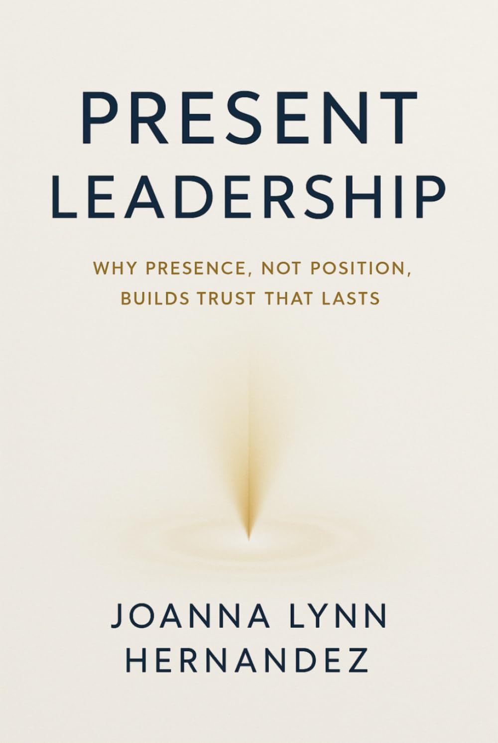 Present Leadership Why Presence, Not Position, Builds Trust That Lasts
