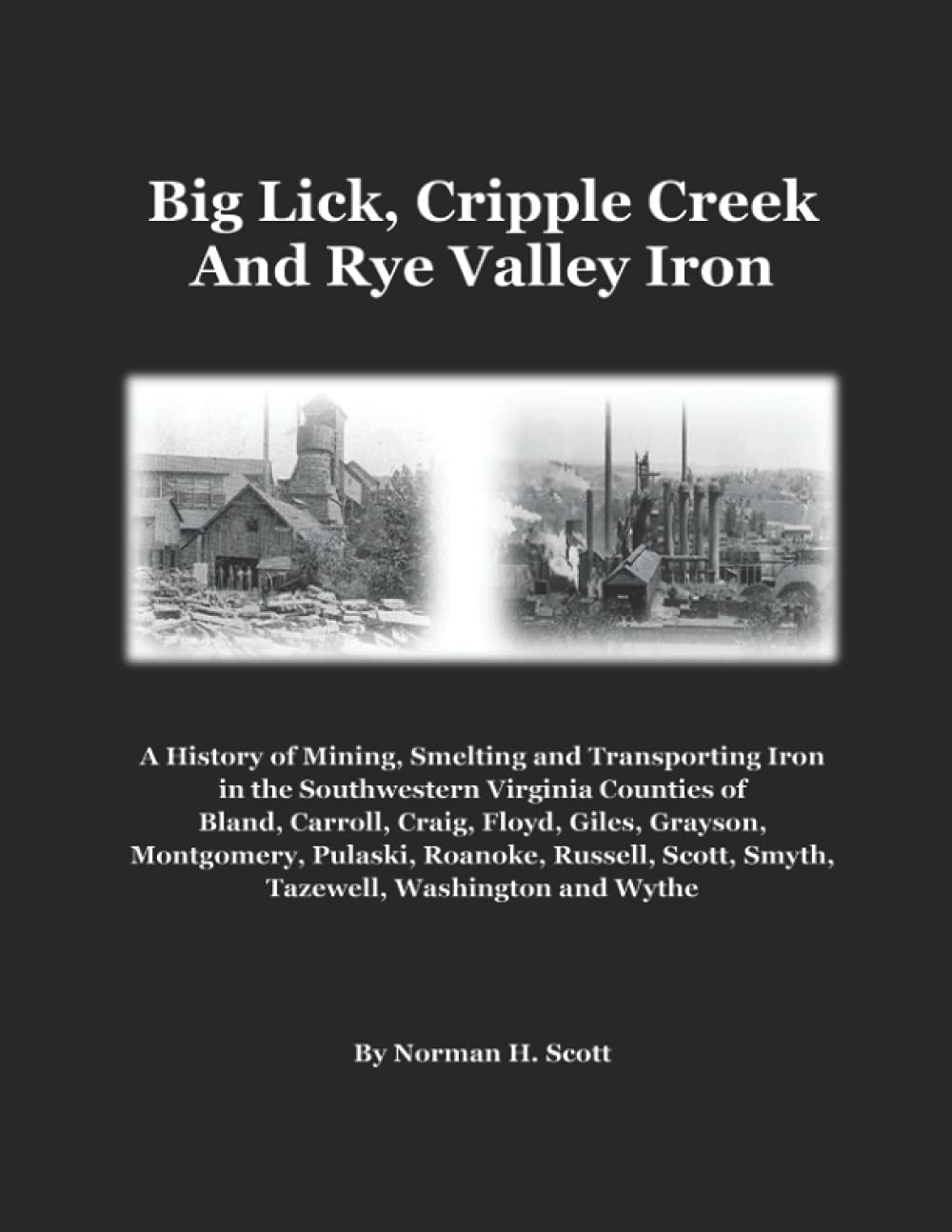 Big Lick, Cripple Creek and Rye Valley Iron: History of Mining, Smelting and Transporting Iron in the S. W. Virginia Counties of Bland, Carroll, ...