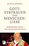 Gottvertrauen und Menschenliebe: Johannes XXIII. Seine Spiritualität für heute - Klaus Koziol 