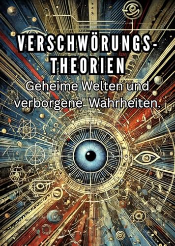 Verschwörungstheorien: Geheime Welten und verborgene Wahrheiten (Philosophie, Gesundheit und Spiritualität)