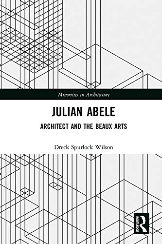 Julian Abele: Architect and the Beaux Arts (Minorities in Architecture)