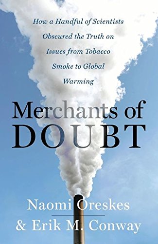 Merchants of Doubt: How a Handful of Scientists Obscured the Truth on Issues from Tobacco Smoke to Global Warming