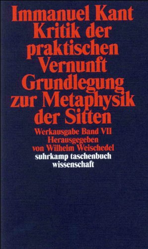 Werkausgabe in 12 Bänden: VII: Kritik der praktischen Vernunft. Grundlegung zur Metaphysik der Sitt Werkausgabe in 12 Bänden: VII: Kritik der praktischen Vernunft. Grundlegung zur Metaphysik der Sitt