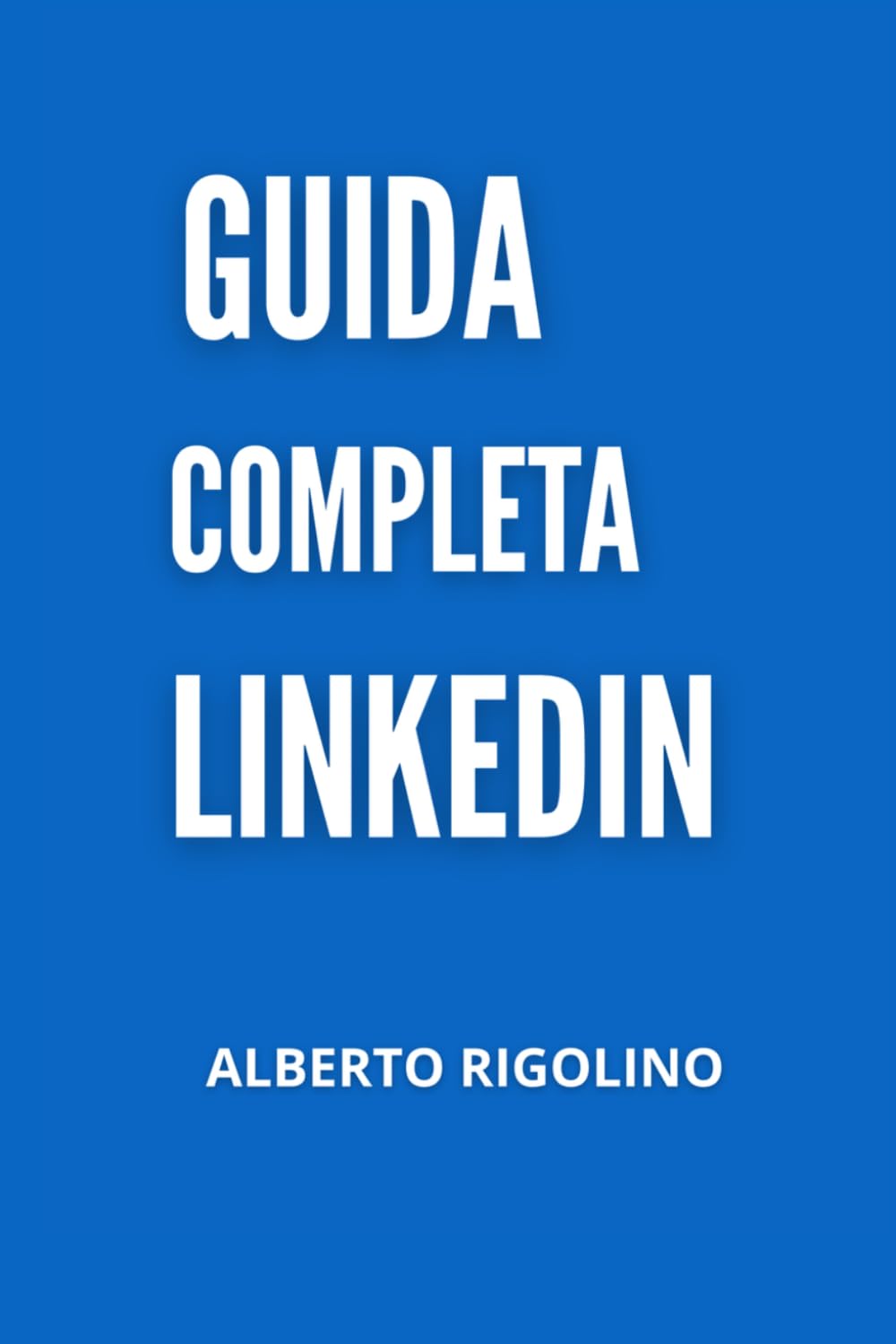 Guida Completa LinkedIn: Come usare LinkedIn da zero: guida pratica per costruire relazioni, trovare clienti e far crescere il tuo business con l'aiuto dell'IA