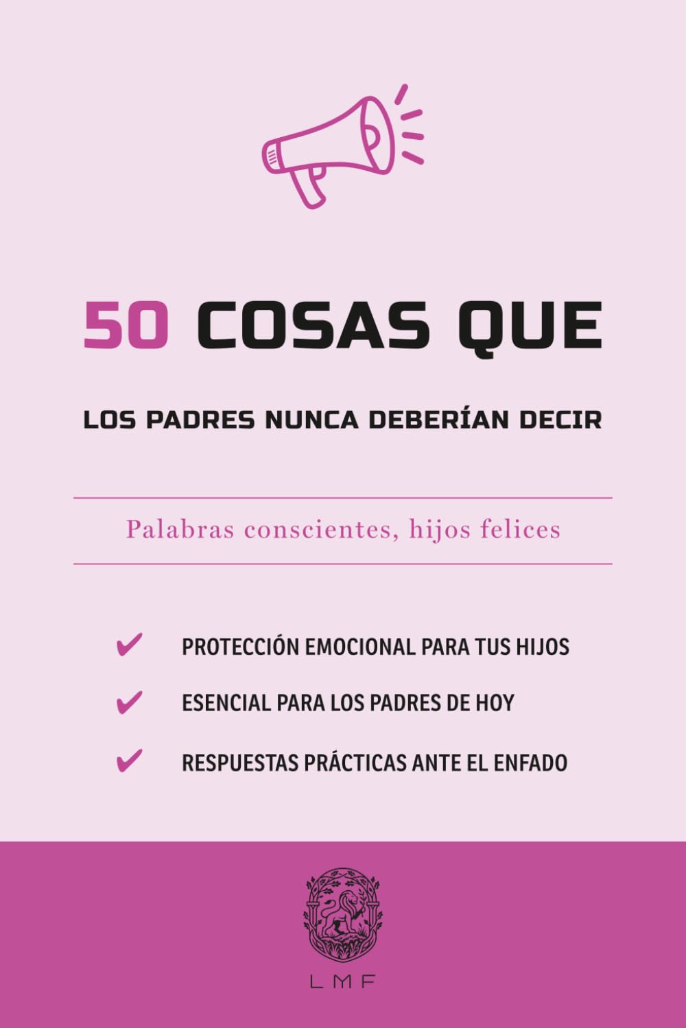 50 Cosas que los padres nunca deberían decir: Palabras conscientes, hijos felices (La serie Los 50 Esenciales)