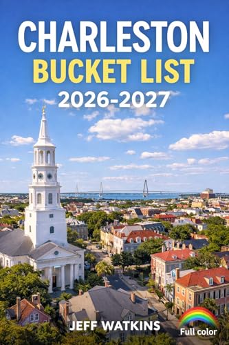 CHARLESTON BUCKET LIST 2026-2027: Essential Travel Guide for Amazing Experiences, Local Perspectives, Gulla-Geechee Traditions, and Adventure Planning.
