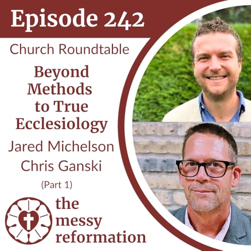 Page de couverture de Episode 242: Church Roundtable — Beyond Methods to True Ecclesiology — Jared Michelson, Chris Ganski (Part 1)