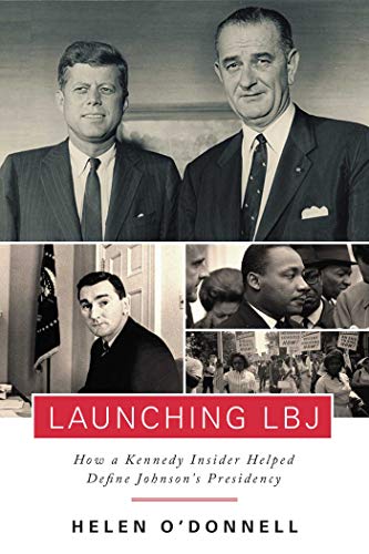 Launching LBJ: How a Kennedy Insider Helped Define Johnson's Presidency