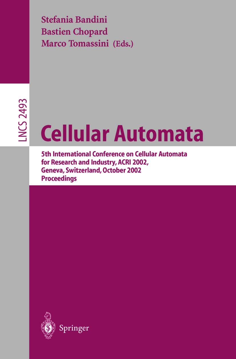 Cellular Automata: 5th International Conference on Cellular Automata for Research and Industry, ACRI 2002, Geneva, Switzerland, October 9-11, 2002, ... (Lecture Notes in Computer Science, 2493)