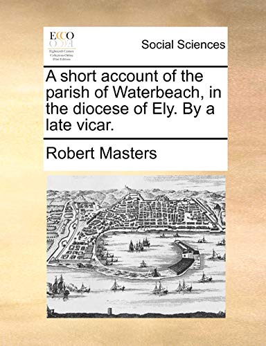 A Short Account of the Parish of Waterbeach, in the Diocese of Ely. by a Late Vicar.