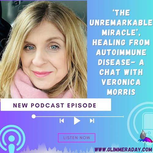 The Unremarkable Miracle, Healing From Auto-Immune Disease, A Chat With Veronica Morris.