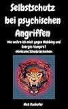 Selbstschutz bei psychischen Angriffen: Wie wehre ich mich gegen Mobbing und Energie-Vampire? -Wirksame Schutztechniken-