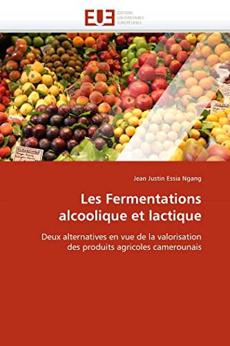 Les Fermentations alcoolique et lactique: Deux alternatives en vue de la valorisation des produits agricoles camerounais (Omn.Univ.Europ.) (French Edition)