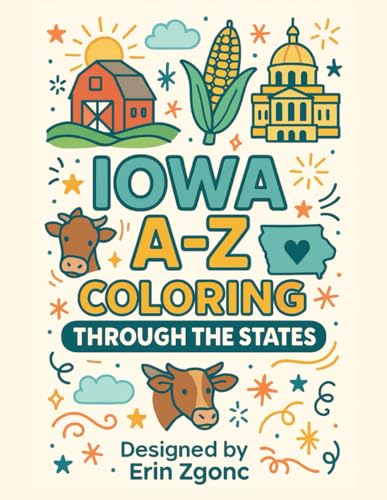 Coloring Iowa: An A to Z Tour of the State: Explore the Sights, Symbols & Stories of Iowa — One Letter at a Time! (Coloring Through the States: A–Z)