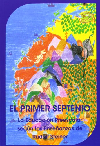 El Primer Septenio: la educación preescolar según las enseñanzas de Rudolf Steiner (SIN COLECCION)