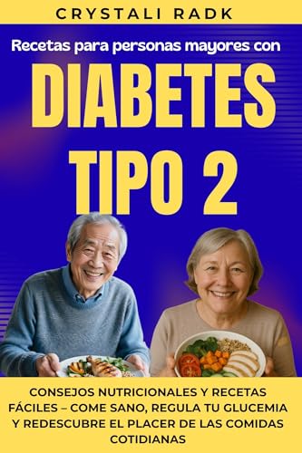 Recetas para personas mayores con diabetes tipo 2: Consejos nutricionales y recetas fáciles – Come sano, regula tu glucemia y redescubre el placer de las comidas cotidianas