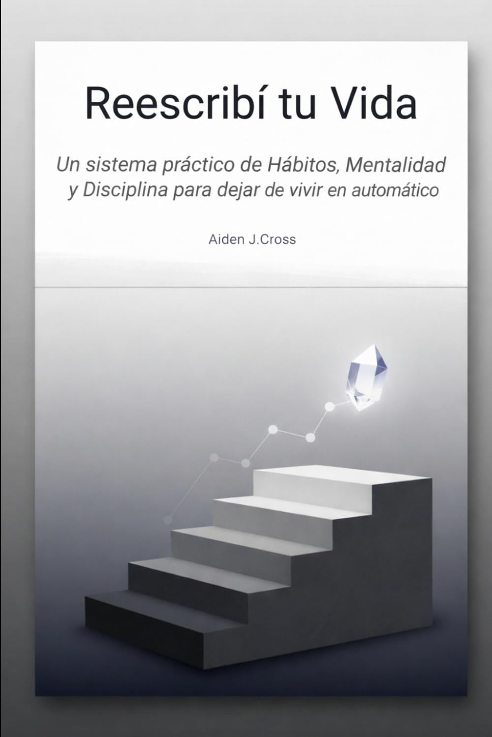 Reescribí tu Vida: Un sistema práctico de Hábitos, Mentalidad y Disciplina para dejar de vivir en automático