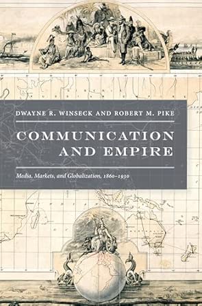 Communication and Empire: Media, Markets, and Globalization, 1860–1930 book cover