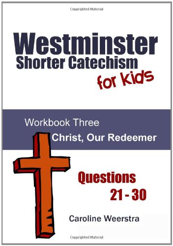 Westminster Shorter Catechism for Kids: Workbook Three (21-30): Christ, Our Redeemer
