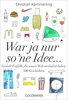 War ja nur so 'ne Idee ...: Geniale Einfälle, die unsere Welt verändert haben. - 300 Geschichten 3442177332 Book Cover