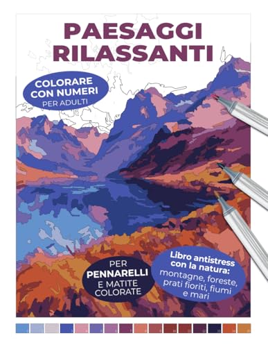 Paesaggi rilassanti | Colorare con numeri per adulti | Libro antistress con la natura: montagne, foreste, prati fioriti, fiumi e mari | Per pennarelli ... l'artista che è in te e crea opere uniche