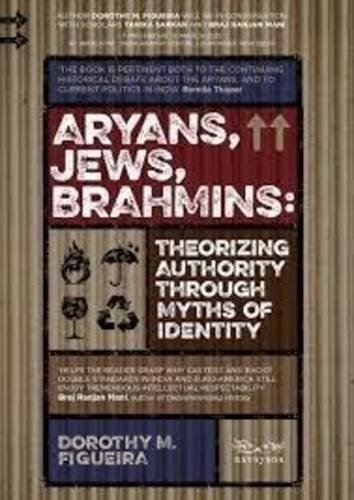 Aryans, Jews, Brahmins : Theorizing Authority through Myths of Identity Aryans, Jews, Brahmins : Theorizing Authority through Myths of Identity