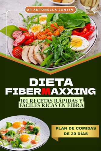 Dieta Fibermaxxing: 101 Recetas Rápidas y Fáciles Ricas en Fibra para la Salud Intestinal, la Pérdida de Peso y la Longevidad – Plan de Comidas de 30 Días