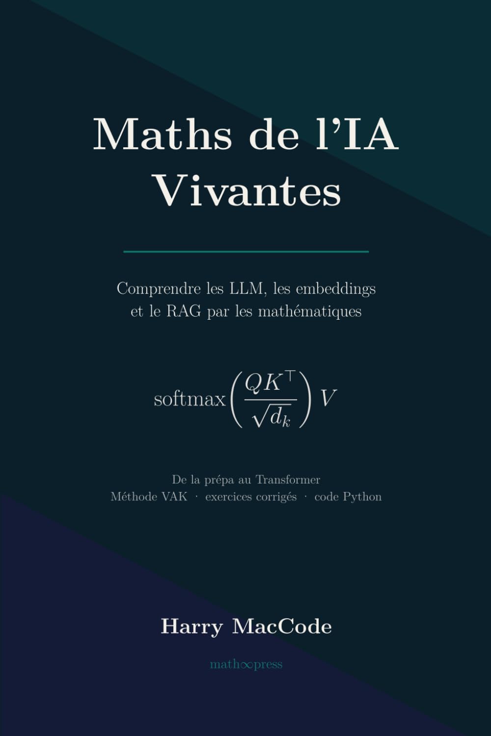 Maths de l'IA Vivantes: Comprendre les LLM, les embeddings et le RAG par les mathématiques : de la prépa au Transformer (Mathématiques Vivantes)