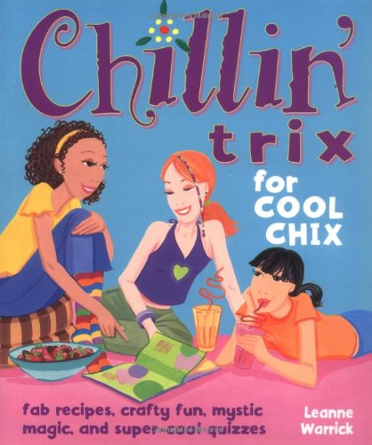 Chillin' Trix for Cool Chix: "Fab Recipes, Crafty Fun, Mystic Magic, and Super-Cool Quizzes"