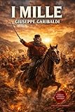 I Mille: Edizione Integrale Modernizzata: Le memorie della Spedizione narrate da Giuseppe Garibaldi