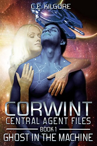 Ghost In The Machine (Corwint Central Agent Files Book 1) by [C.E. Kilgore]