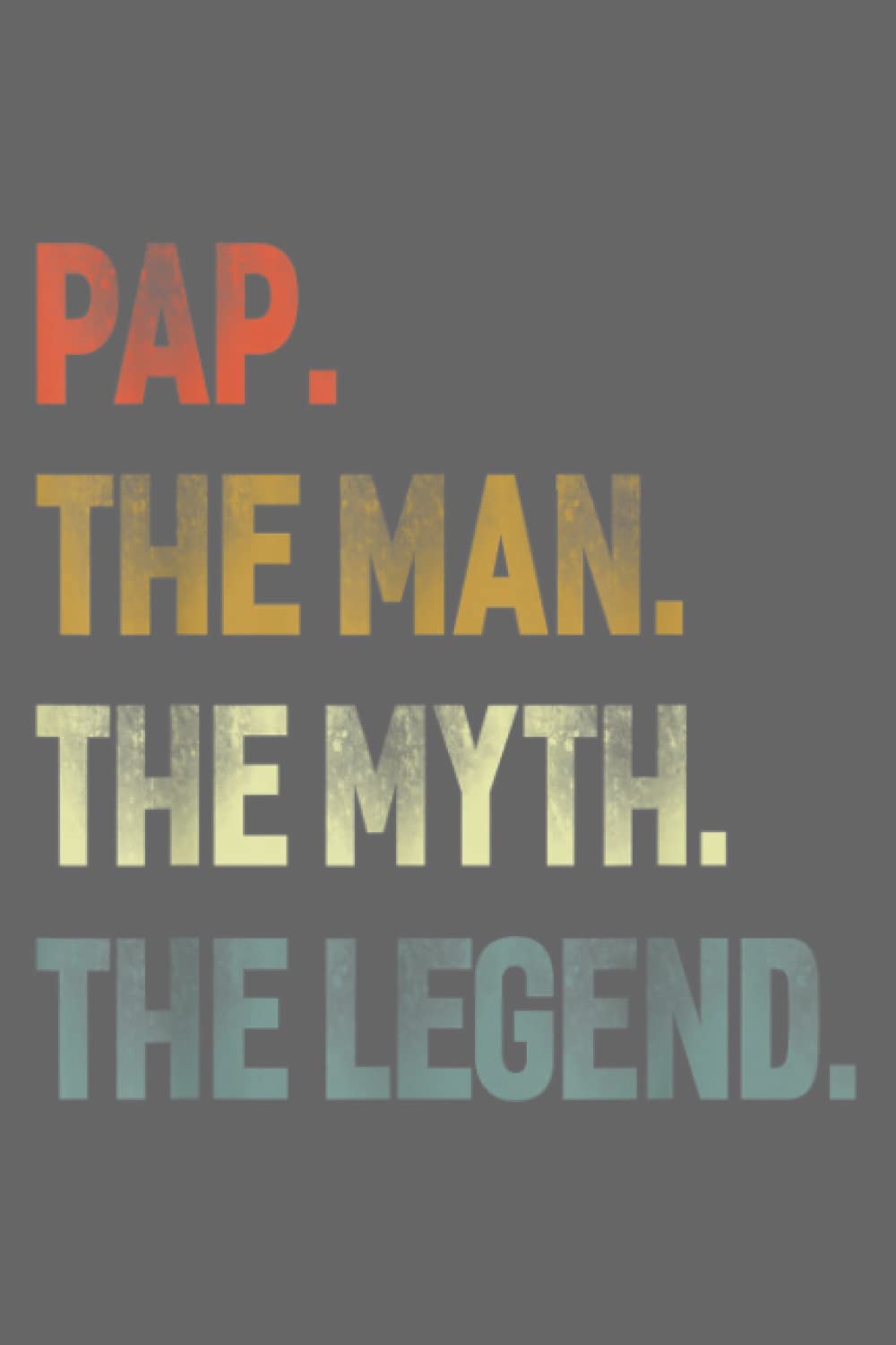 Pap The Man The Myth The Legend Grandpa Father Day Gift: Premium matte cover design, 116 Pages, Size 6 x 9in