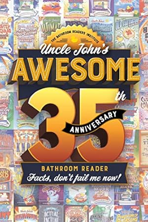 Uncle John's Awesome 35th Anniversary Bathroom Reader: Facts, don't fail me now! (35) (Uncle John's Bathroom Reader Annual)