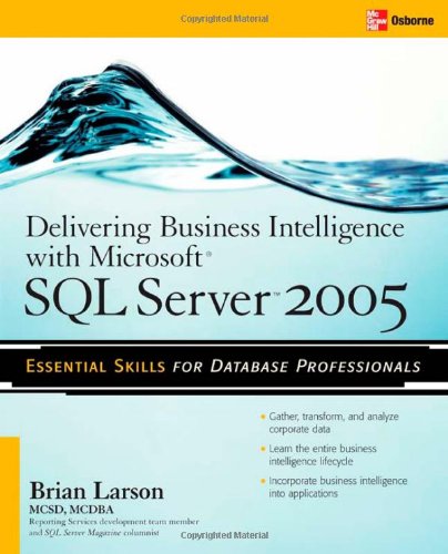 Delivering Business Intelligence with Microsoft SQL Server 2005: Utilize Microsoft's Data Warehousing, Mining & Reporting Tools to Provide ... Tools to Provide Critical Intelligence