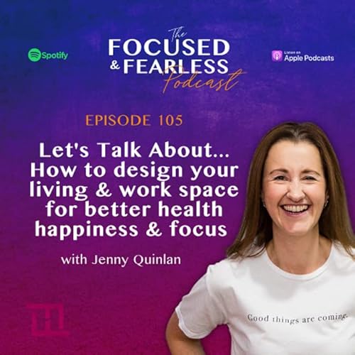 EP105 Let&rsquo;s Talk About&hellip;How to design your living & work space for better health happiness & focus
