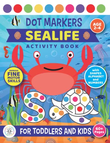 Dot Markers Sealife Activity Book For Toddlers and Kids:: Age 2 - 4 Preschool | Fine motor skills | SHAPES, NUMBERS and Alphabet | Sea Animals