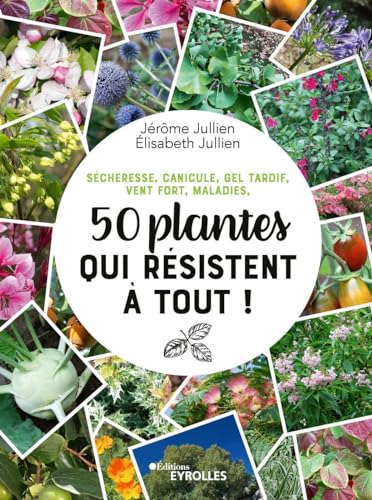 50 plantes qui résistent à tout !: Sécheresse, canicule, gel tardif, vent fort, maladies