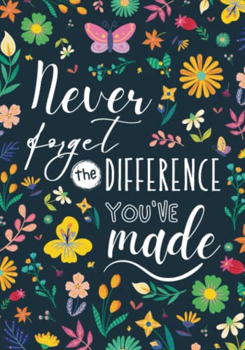 Teacher Appreciation Gift for Year-End, Retirement, or Thank You: Never Forget the Difference You've Made - Notebook